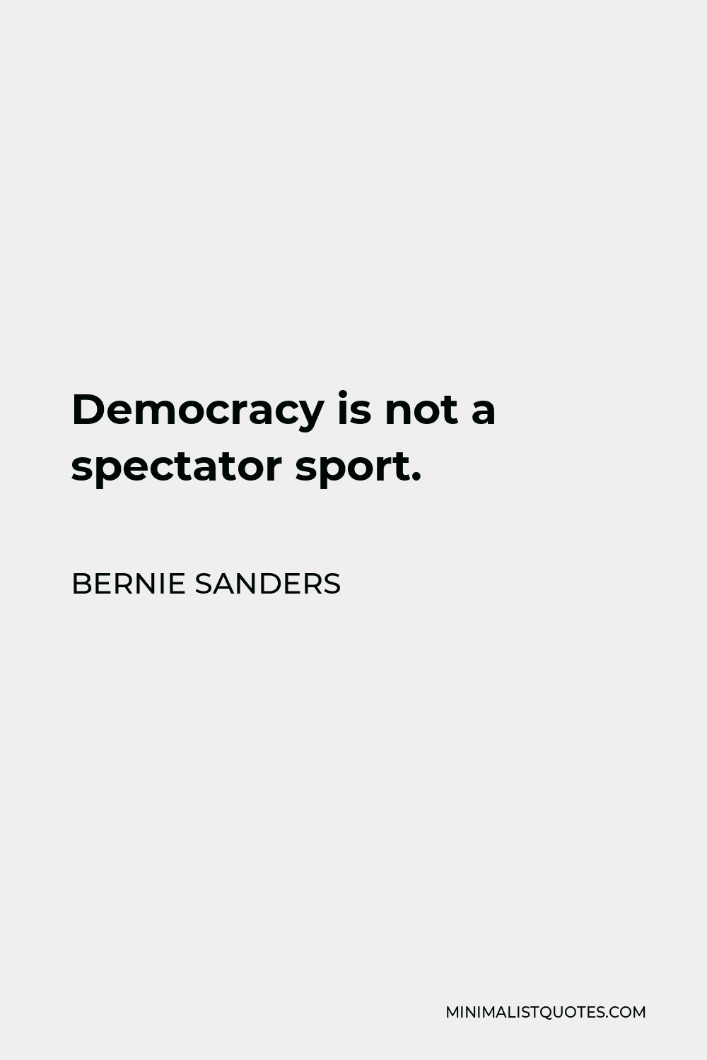 Bernie Sanders Quote - Democracy is not a spectator sport.