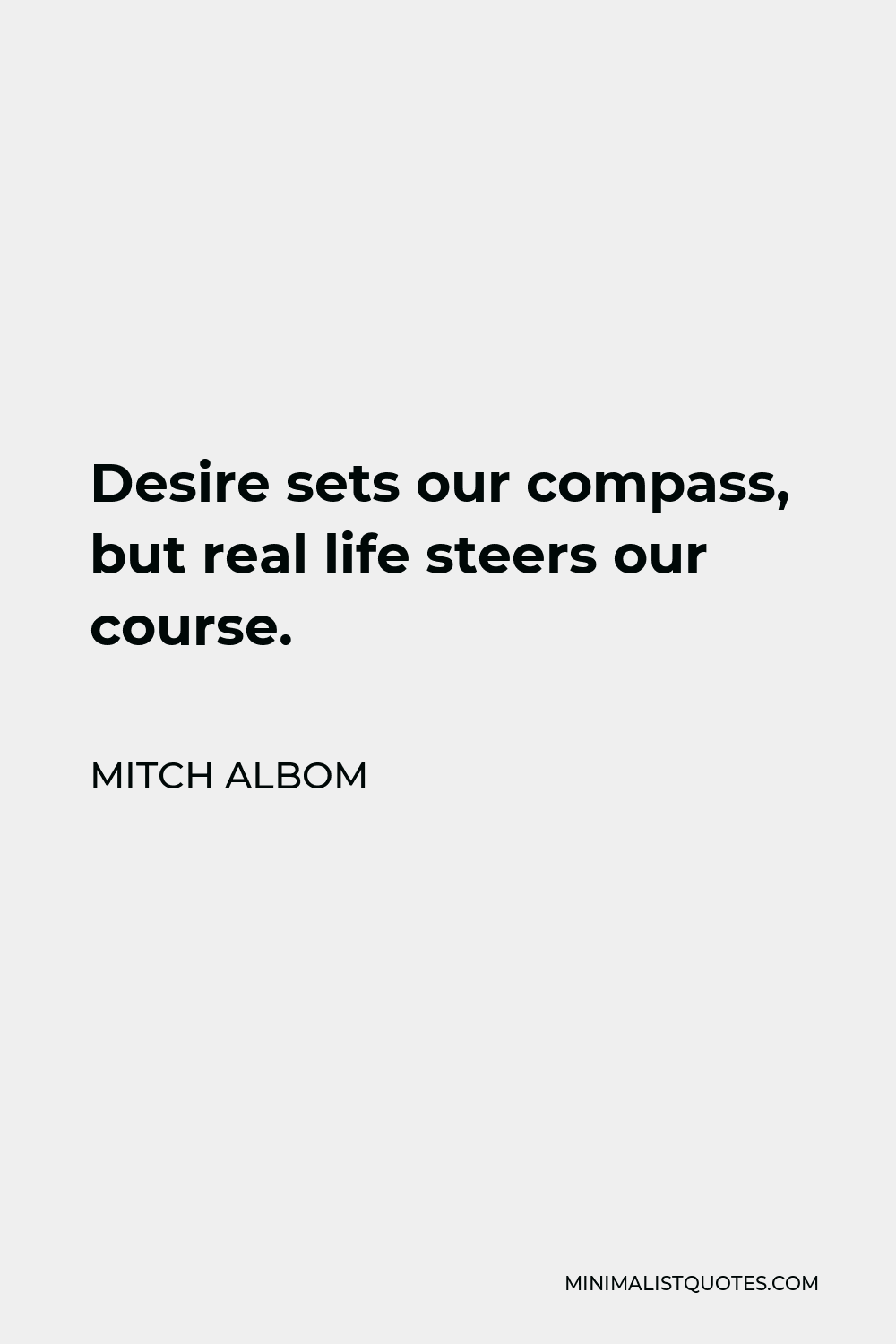 Mitch Albom Quote - Desire sets our compass, but real life steers our course.