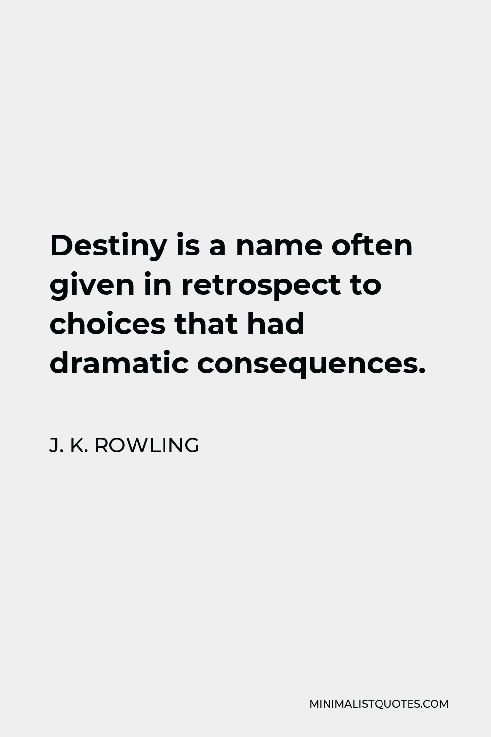J. K. Rowling Quote - Destiny is a name often given in retrospect to choices that had dramatic consequences.