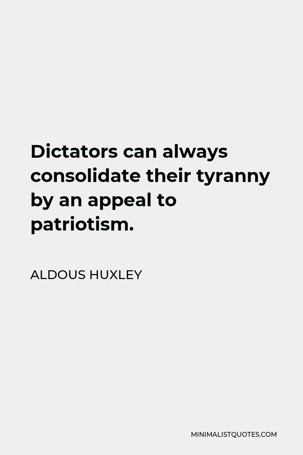 Aldous Huxley Quote - Dictators can always consolidate their tyranny by an appeal to patriotism.