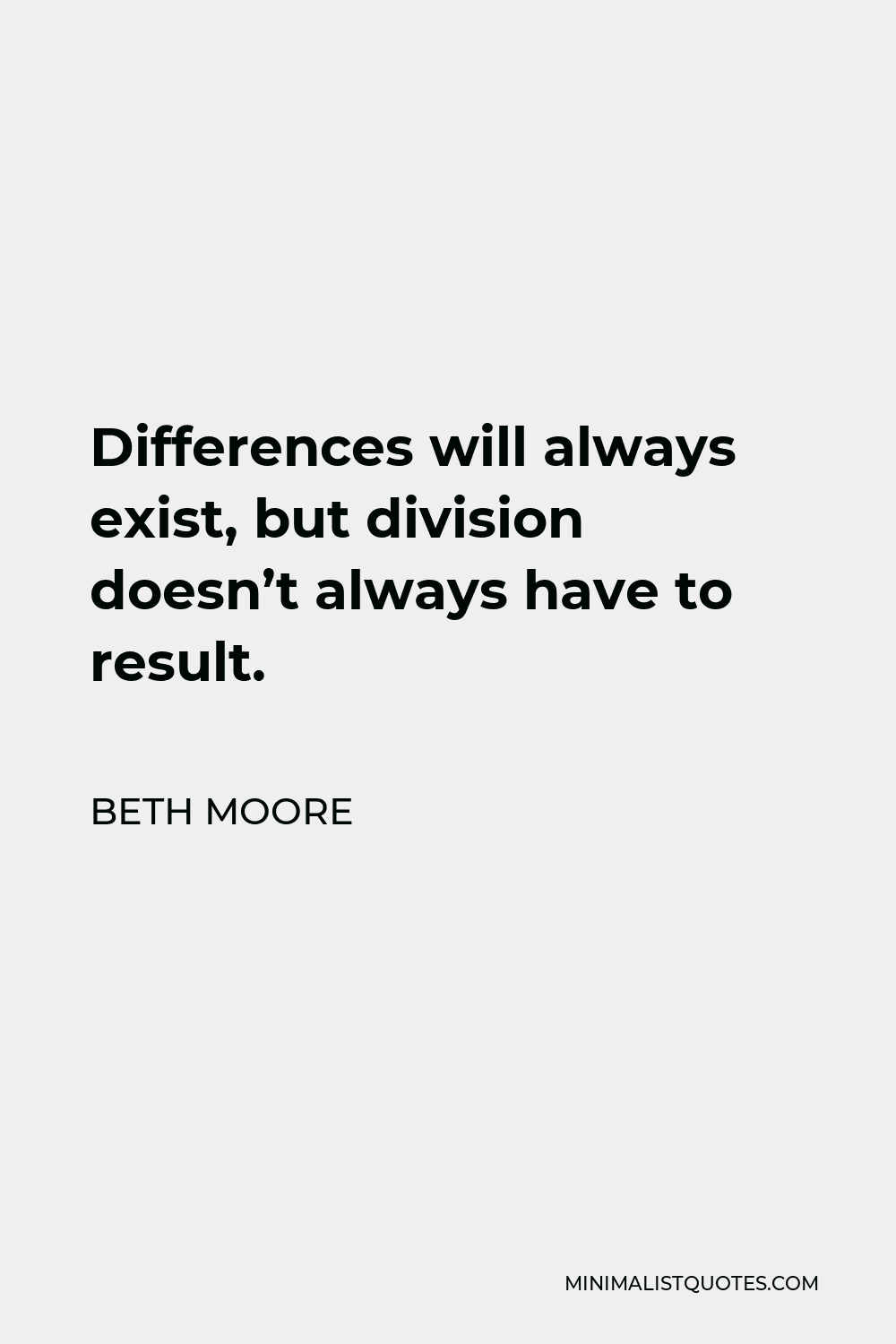 Beth Moore Quote - Differences will always exist, but division doesn’t always have to result.