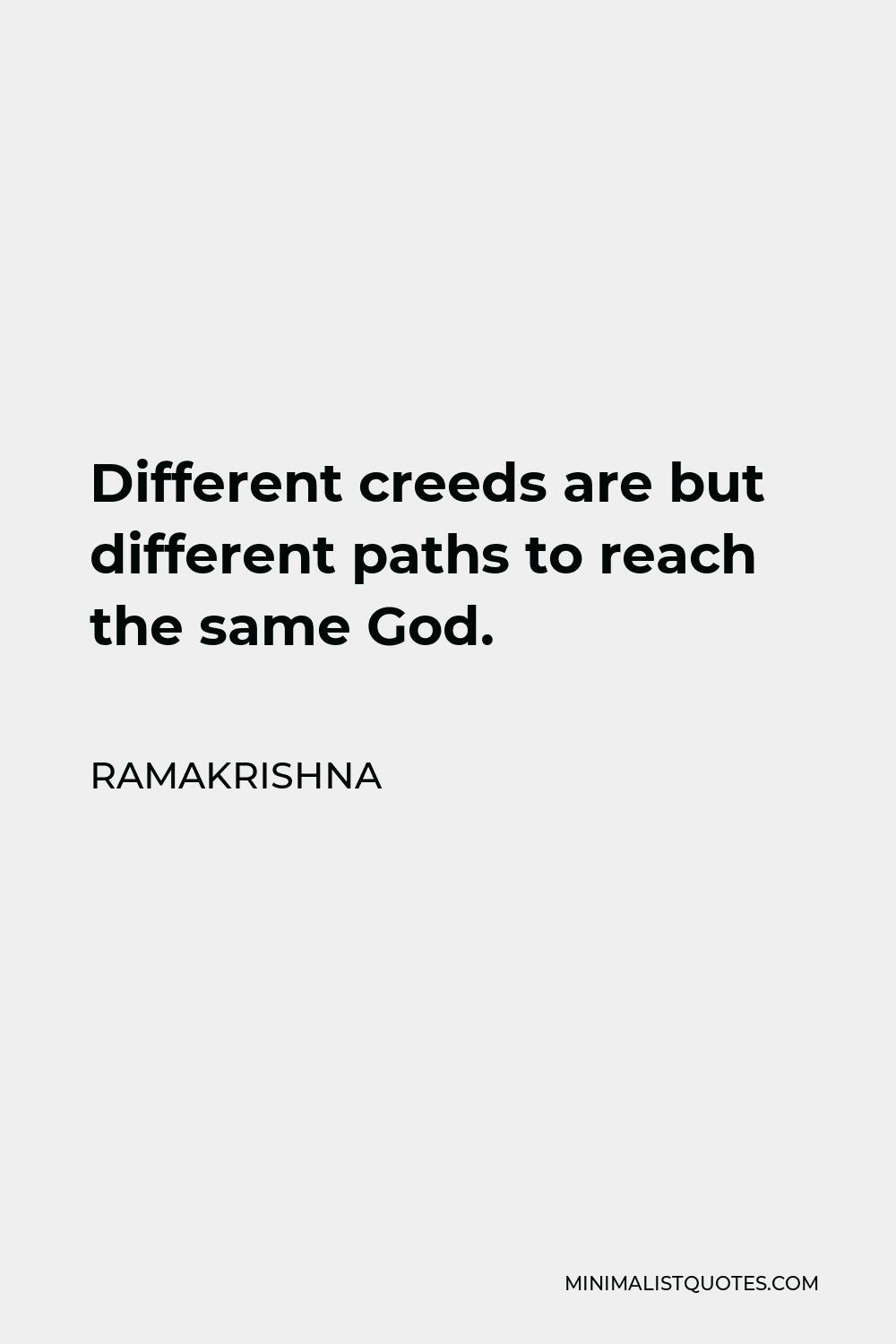 Ramakrishna Quote - Different creeds are but different paths to reach the same God.