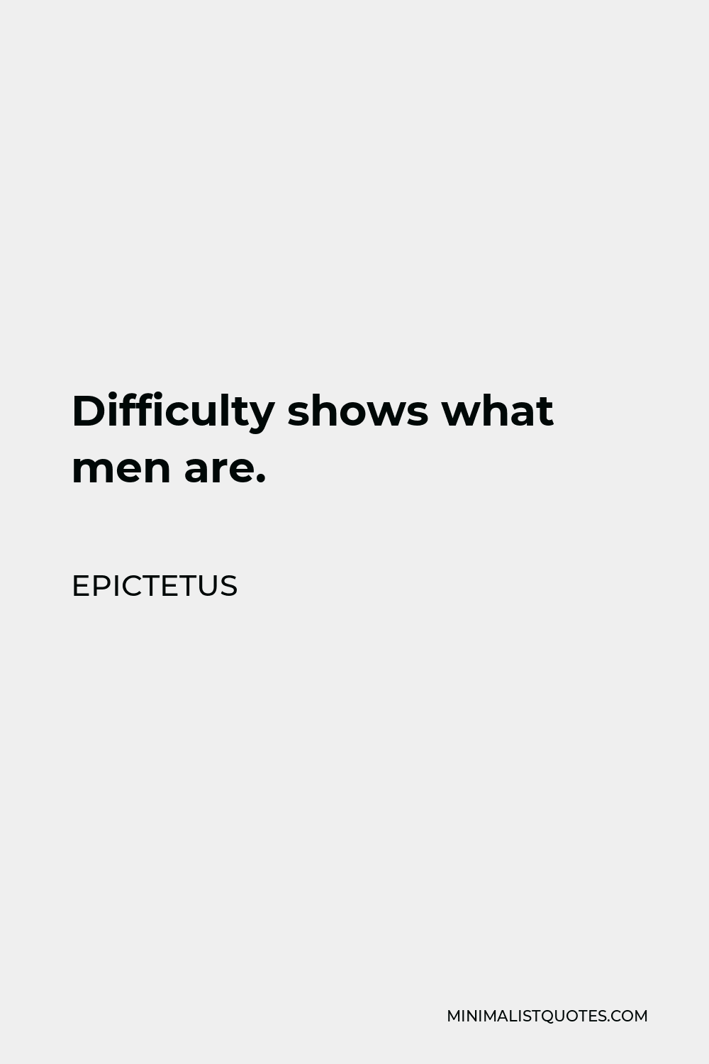 Epictetus Quote - Difficulty shows what men are.