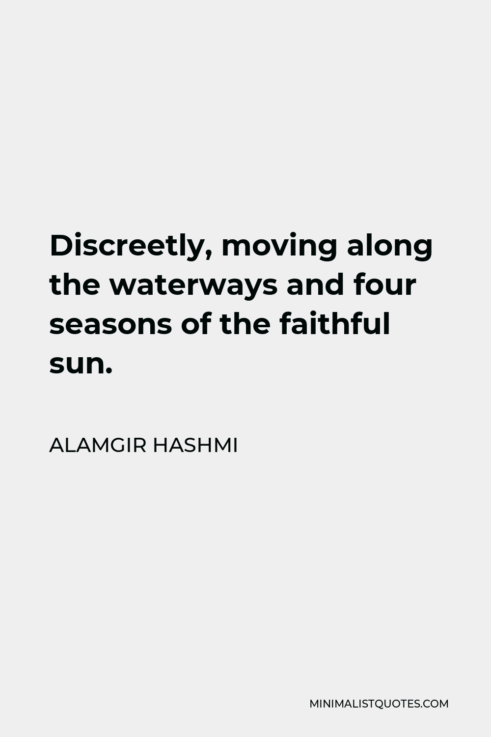 Alamgir Hashmi Quote - Discreetly, moving along the waterways and four seasons of the faithful sun.