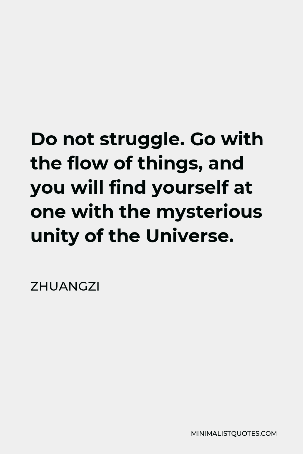 Zhuangzi Quote - Do not struggle. Go with the flow of things, and you will find yourself at one with the mysterious unity of the Universe.