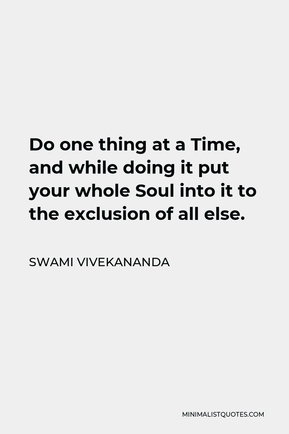Swami Vivekananda Quote - Do one thing at a Time, and while doing it put your whole Soul into it to the exclusion of all else.