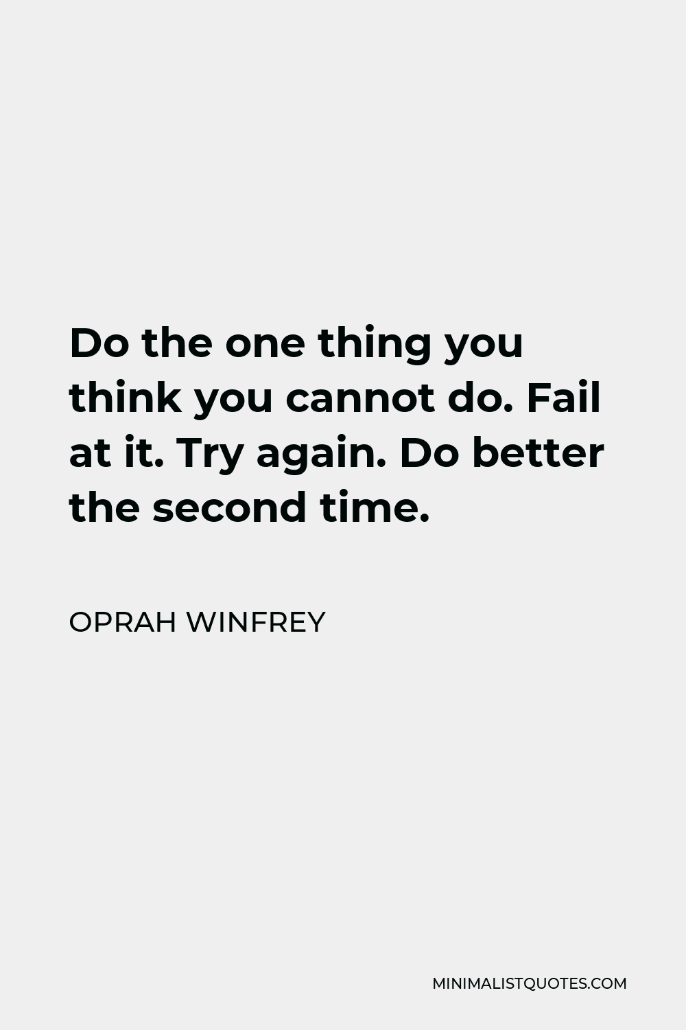 Oprah Winfrey Quote - Do the one thing you think you cannot do. Fail at it. Try again. Do better the second time.