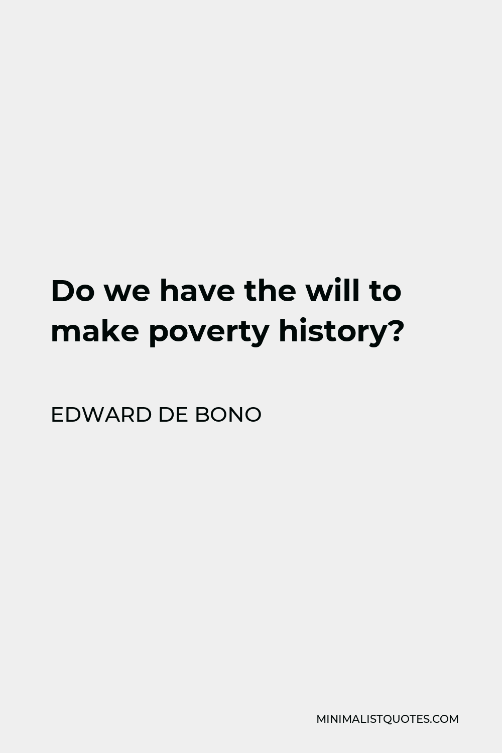 Edward de Bono Quote - Do we have the will to make poverty history?