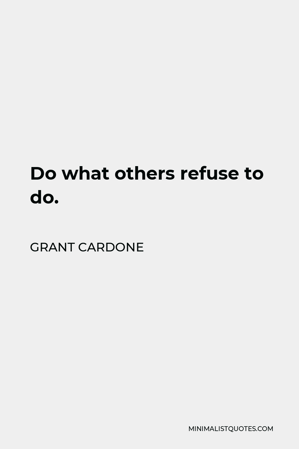Grant Cardone Quote - Do what others refuse to do.
