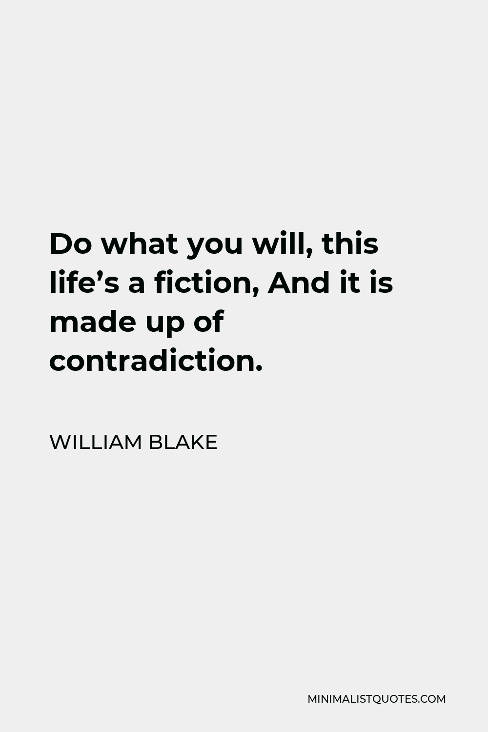 William Blake Quote - Do what you will, this life’s a fiction, And it is made up of contradiction.