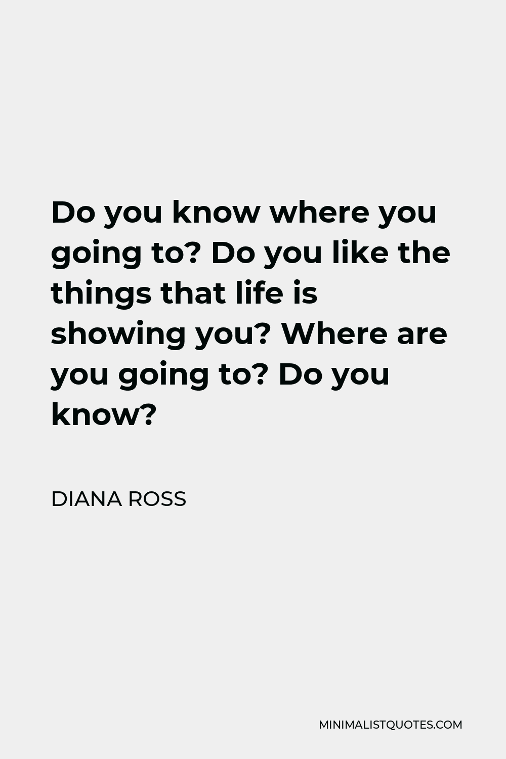 diana-ross-quote-do-you-know-where-you-going-to-do-you-like-the