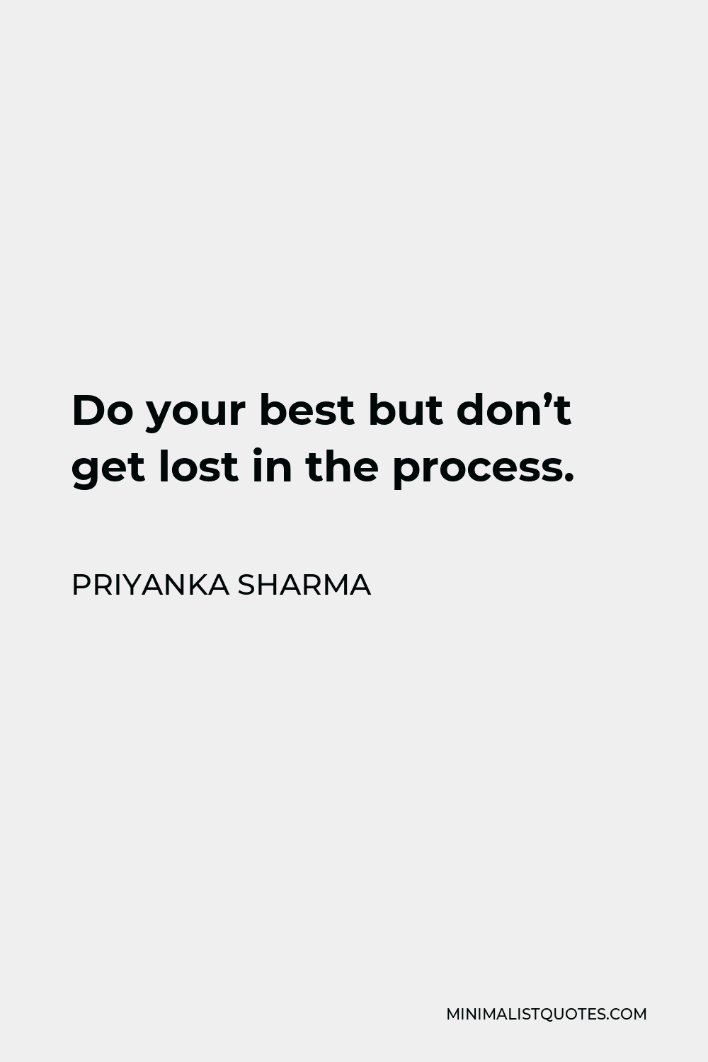 Priyanka Sharma Quote - Do your best but don’t get lost in the process.