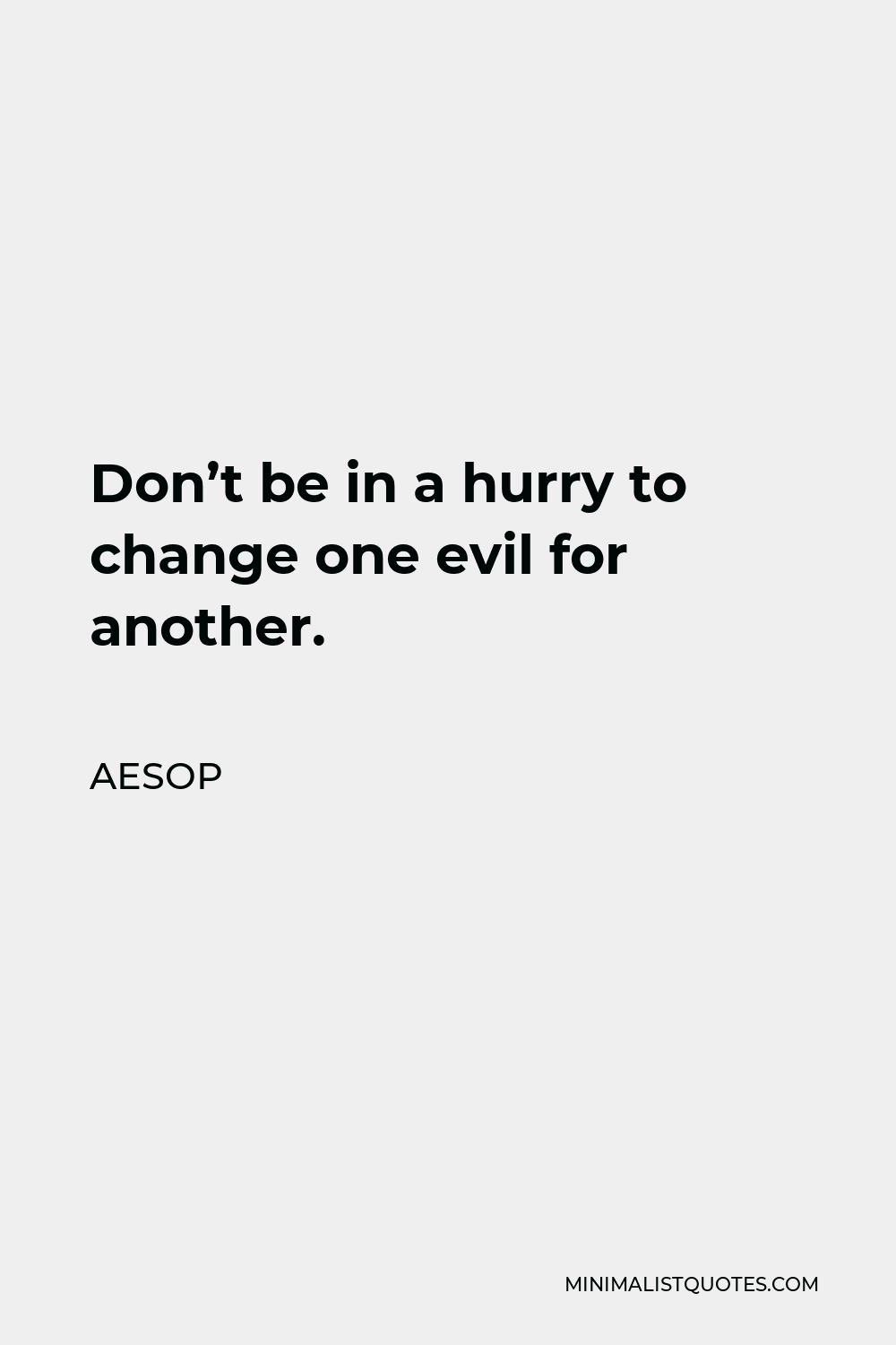Aesop Quote - Don’t be in a hurry to change one evil for another.