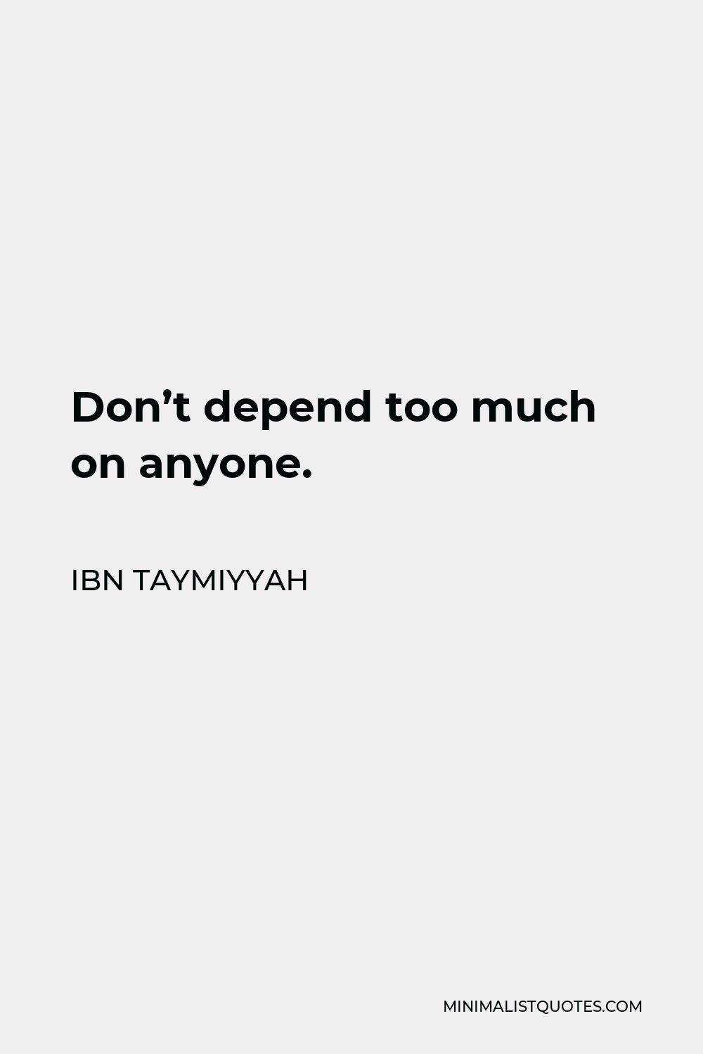 Ibn Taymiyyah Quote - Don’t depend too much on anyone.