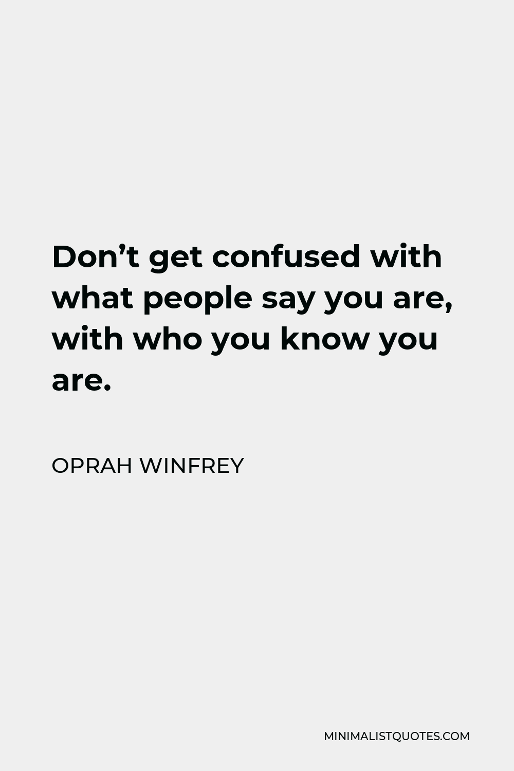 Oprah Winfrey Quote - Don’t get confused with what people say you are, with who you know you are.