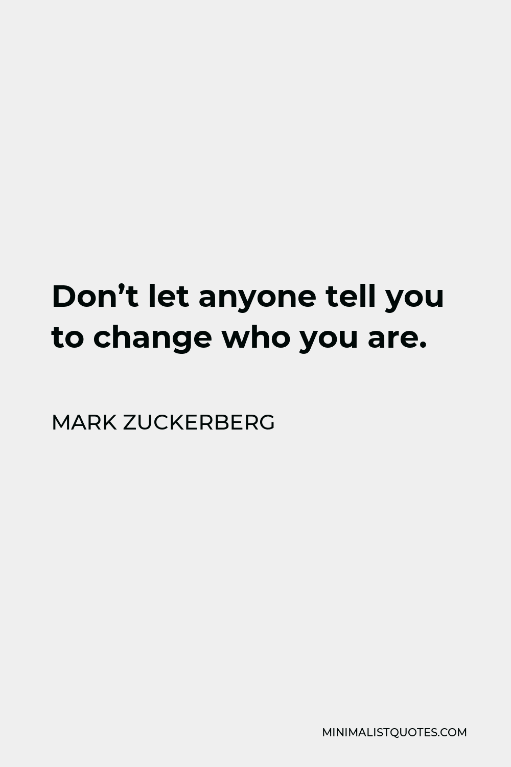 Mark Zuckerberg Quote - Don’t let anyone tell you to change who you are.