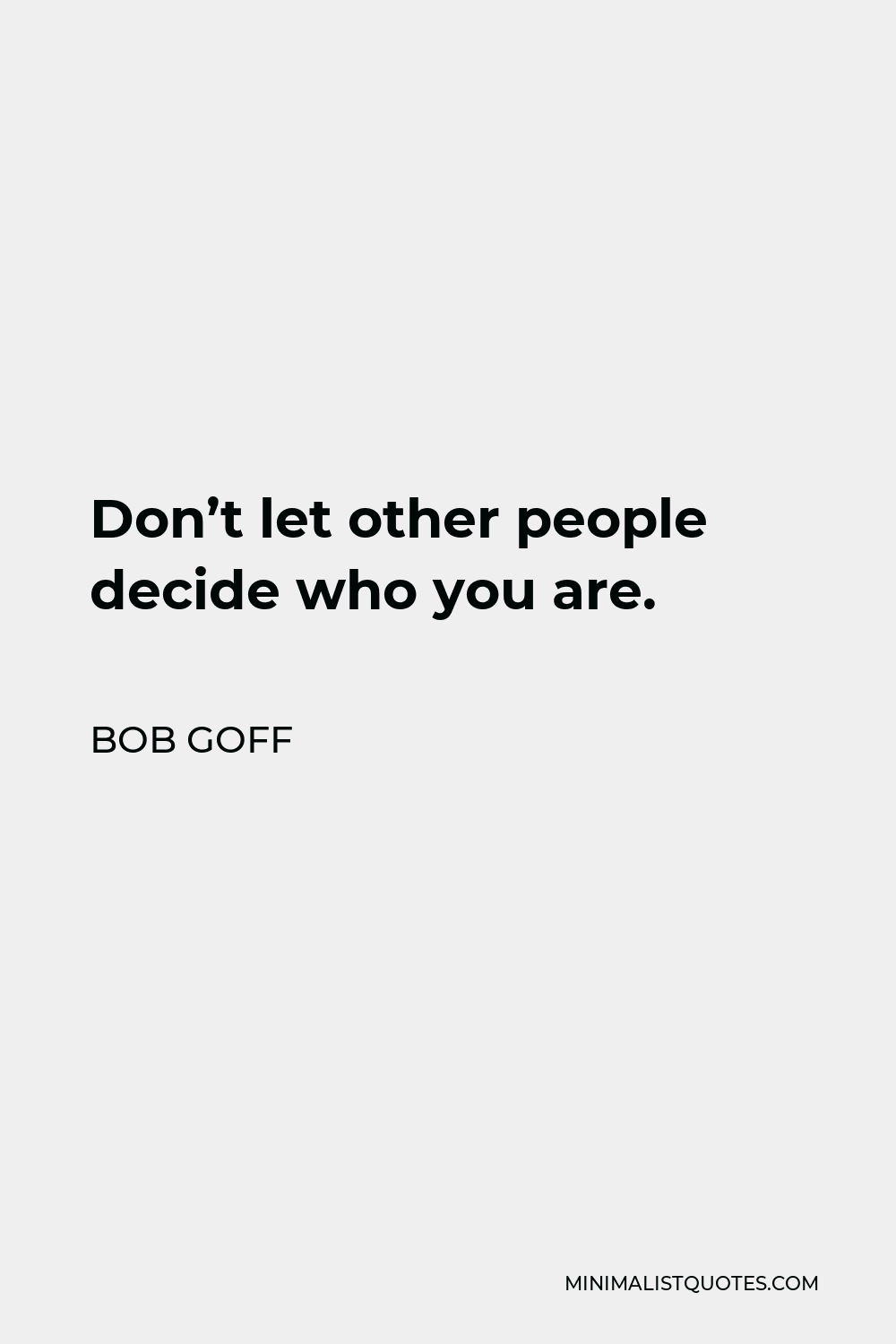 Bob Goff Quote - Don’t let other people decide who you are.