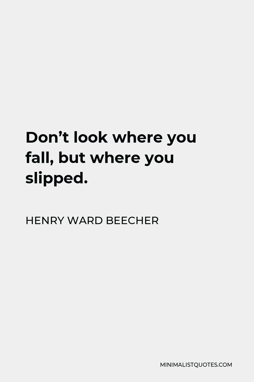 Henry Ward Beecher Quote - Don’t look where you fall, but where you slipped.