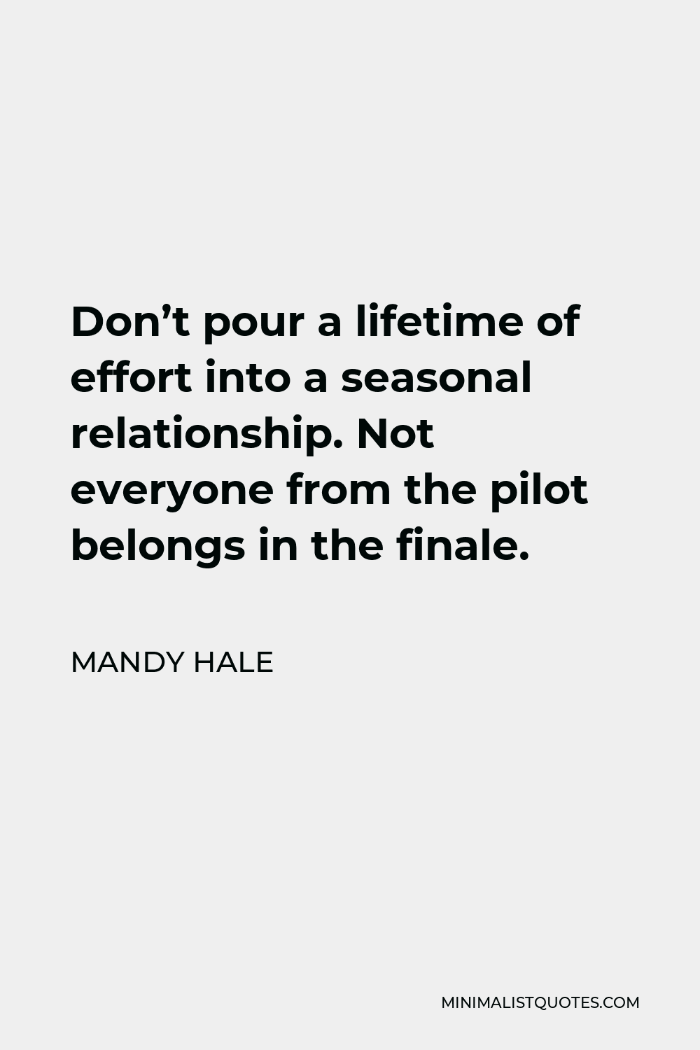 Mandy Hale Quote - Don’t pour a lifetime of effort into a seasonal relationship. Not everyone from the pilot belongs in the finale.