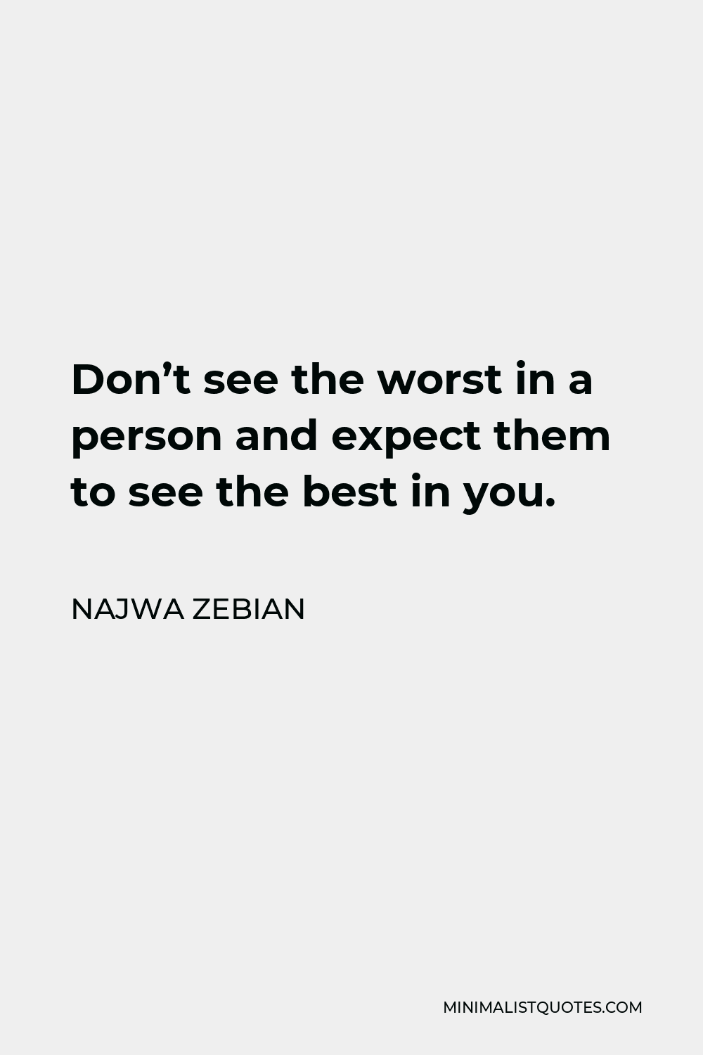 Najwa Zebian Quote - Don’t see the worst in a person and expect them to see the best in you.