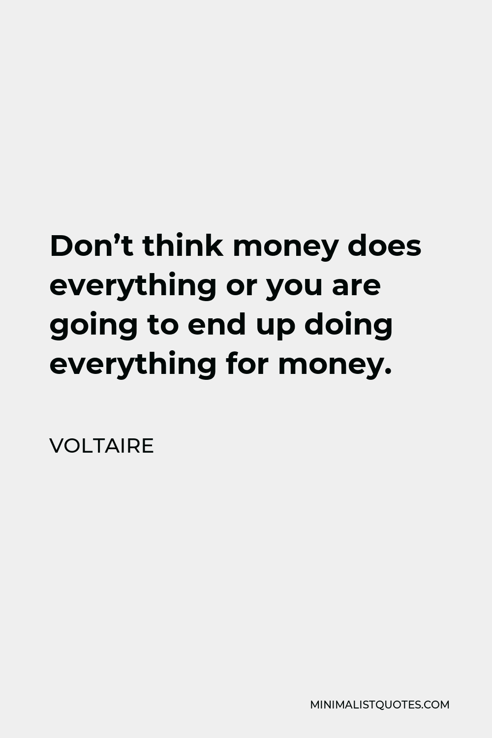 Voltaire Quote - Don’t think money does everything or you are going to end up doing everything for money.