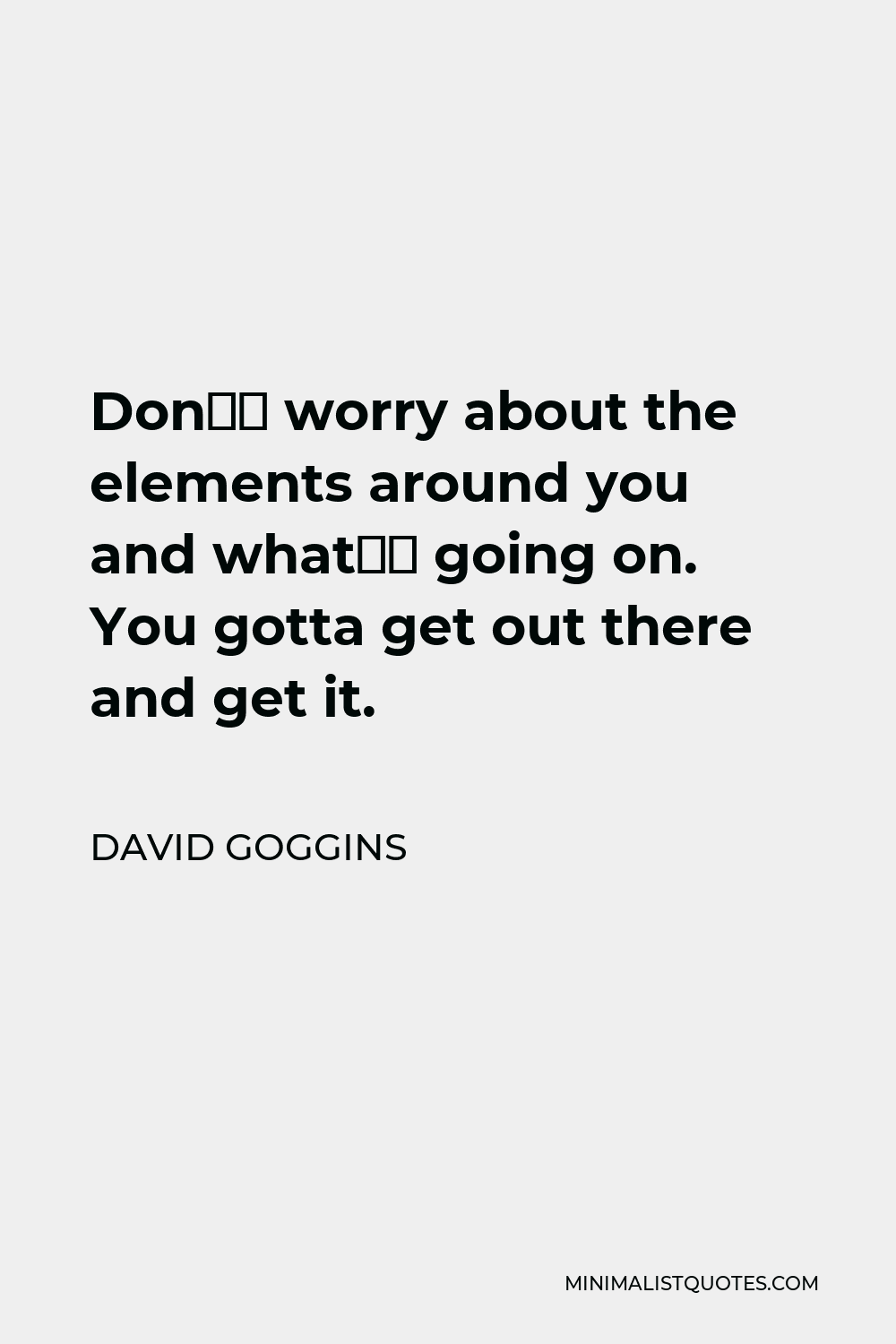 david-goggins-quote-don-t-worry-about-the-elements-around-you-and-what