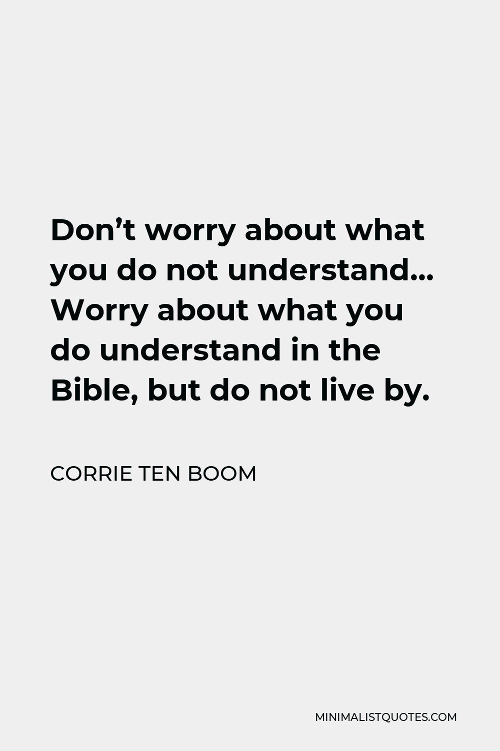 Corrie ten Boom Quote - Don’t worry about what you do not understand… Worry about what you do understand in the Bible, but do not live by.