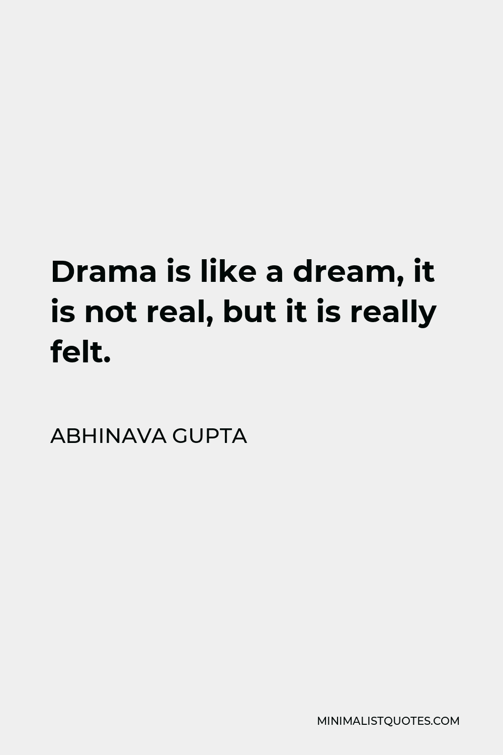 Abhinava Gupta Quote - Drama is like a dream, it is not real, but it is really felt.
