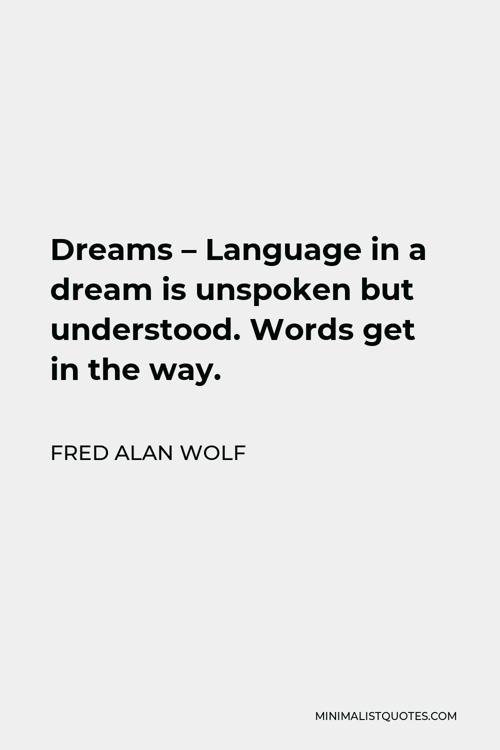 Fred Alan Wolf Quote - Dreams – Language in a dream is unspoken but understood. Words get in the way.