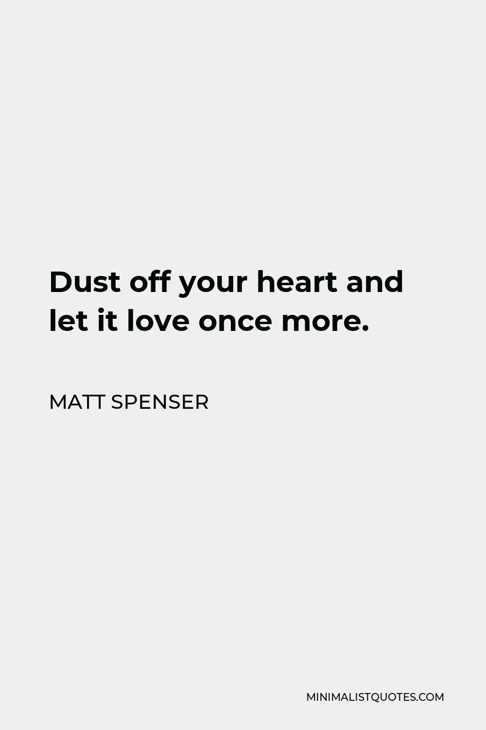 Matt Spenser Quote - Dust off your heart and let it love once more.
