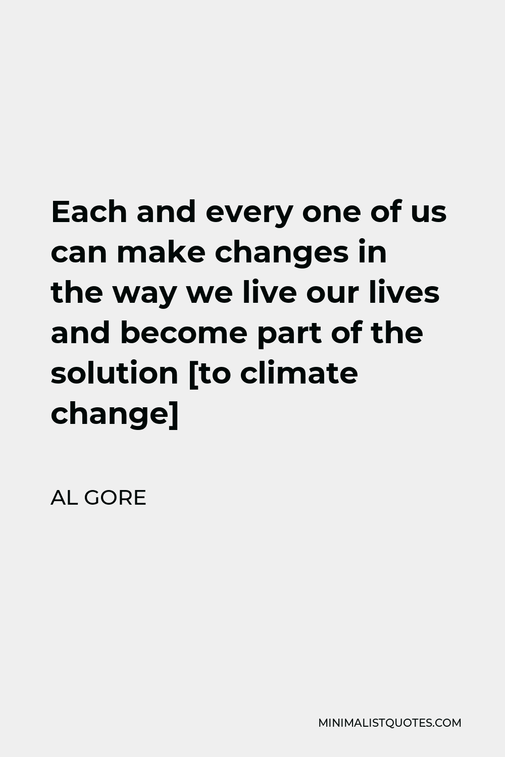 Al Gore Quote - Each and every one of us can make changes in the way we live our lives and become part of the solution [to climate change]