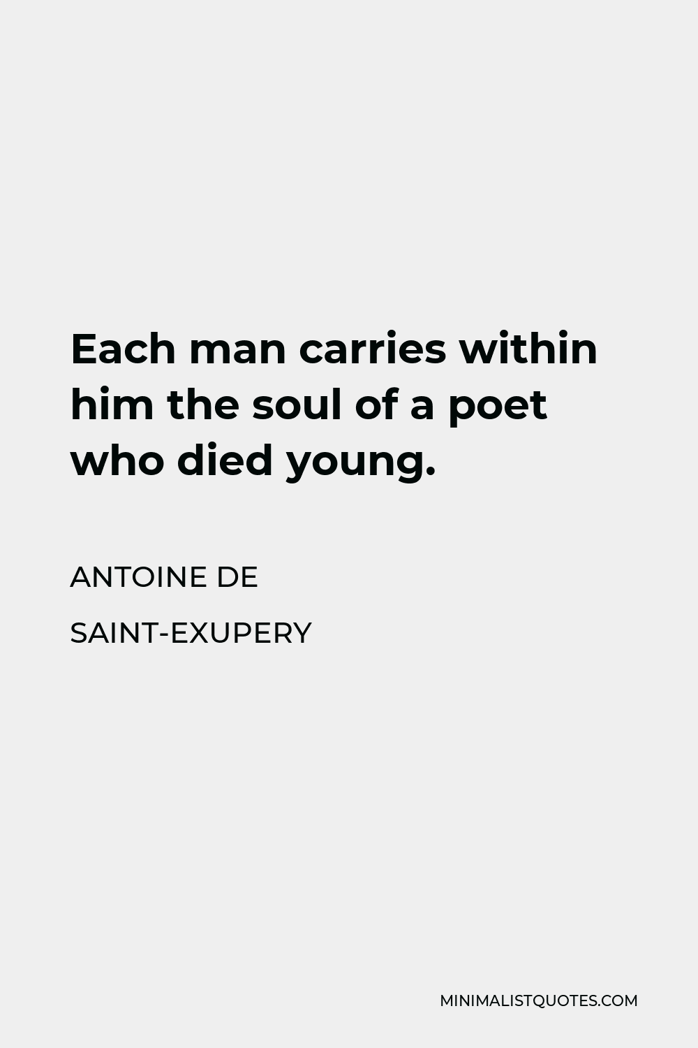 Antoine de Saint-Exupery Quote - Each man carries within him the soul of a poet who died young.