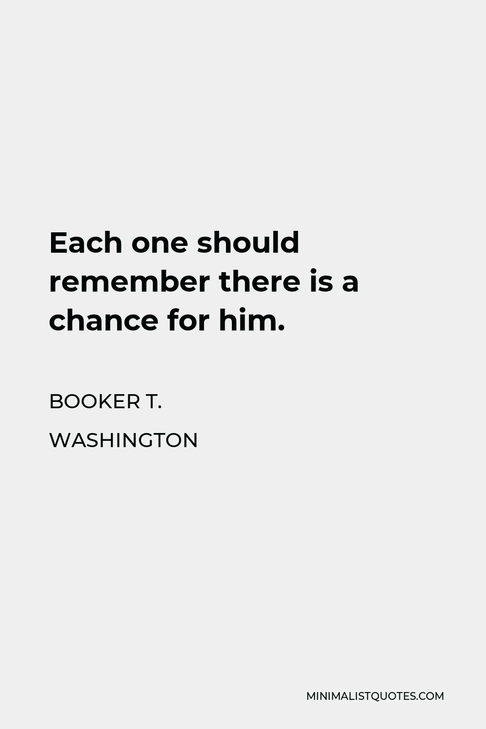 Booker T. Washington Quote - Each one should remember there is a chance for him.