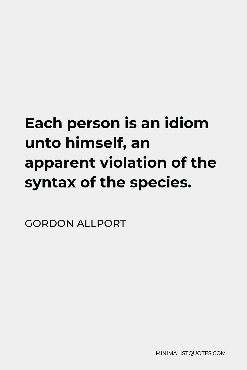 Gordon Allport Quote - Each person is an idiom unto himself, an apparent violation of the syntax of the species.