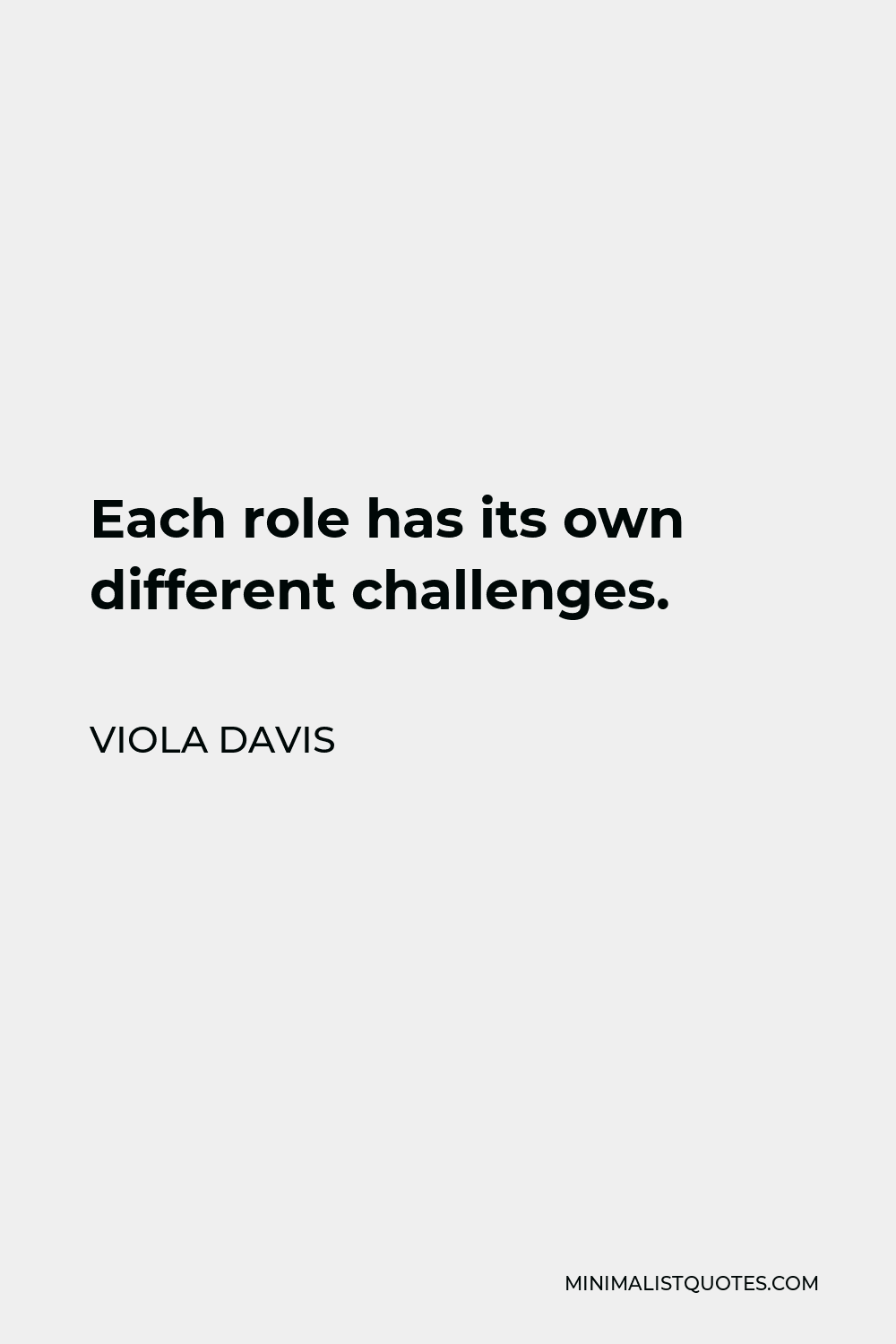 Viola Davis Quote - Each role has its own different challenges.
