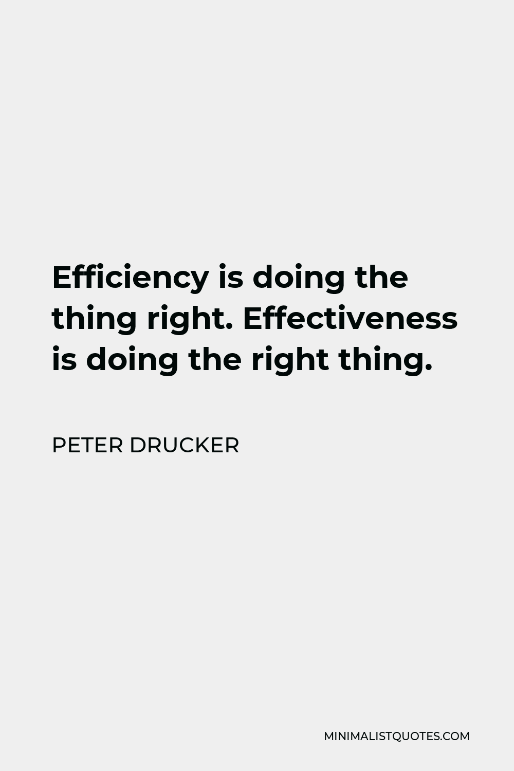 Peter Drucker Quote: Efficiency is doing the thing right. Effectiveness ...