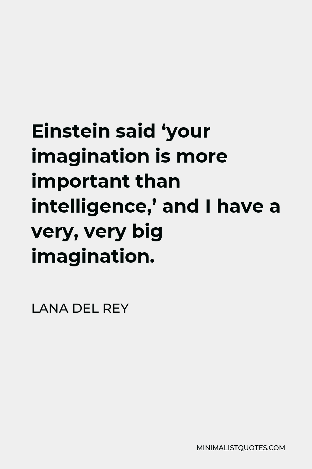 Lana Del Rey Quote - Einstein said ‘your imagination is more important than intelligence,’ and I have a very, very big imagination.