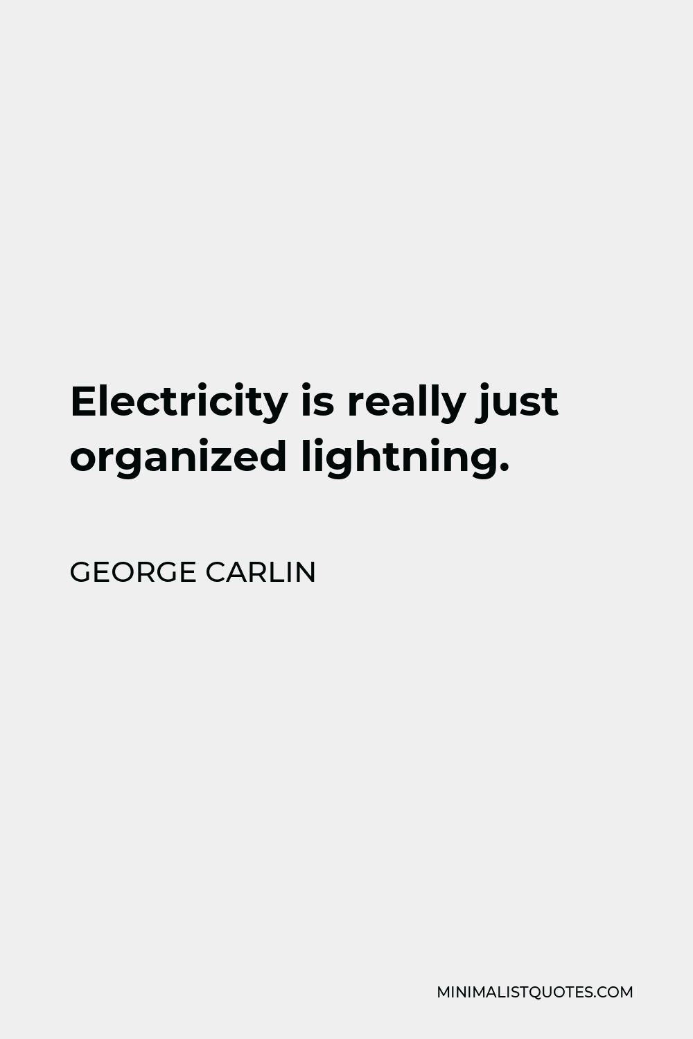 George Carlin Quote - Electricity is really just organized lightning.