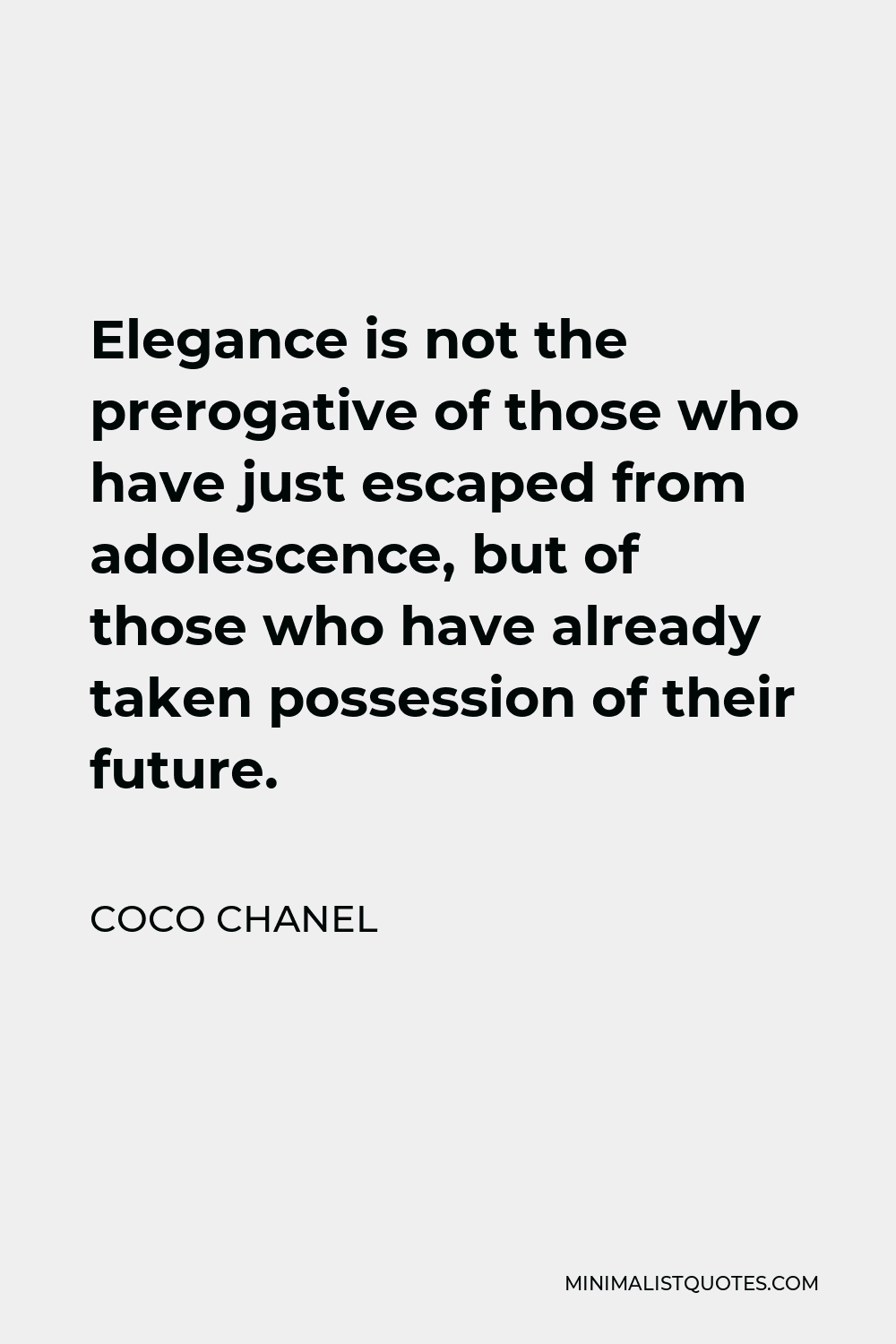 Coco Chanel Quote - Elegance is not the prerogative of those who have just escaped from adolescence, but of those who have already taken possession of their future.