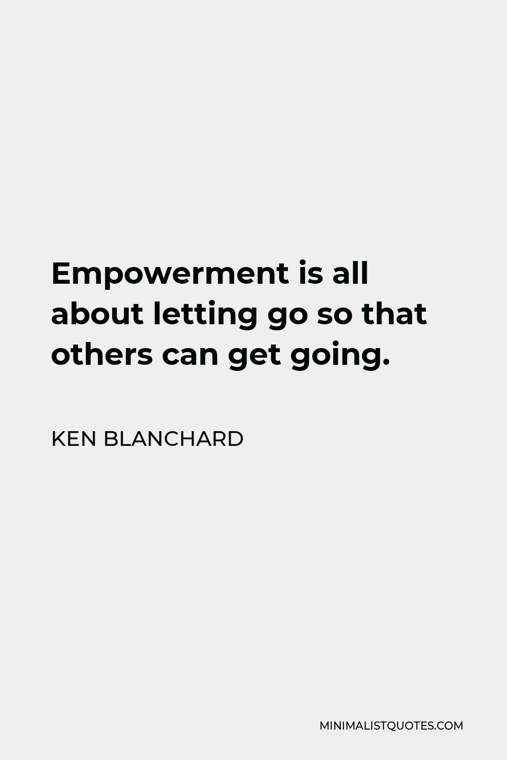 Ken Blanchard Quote - Empowerment is all about letting go so that others can get going.