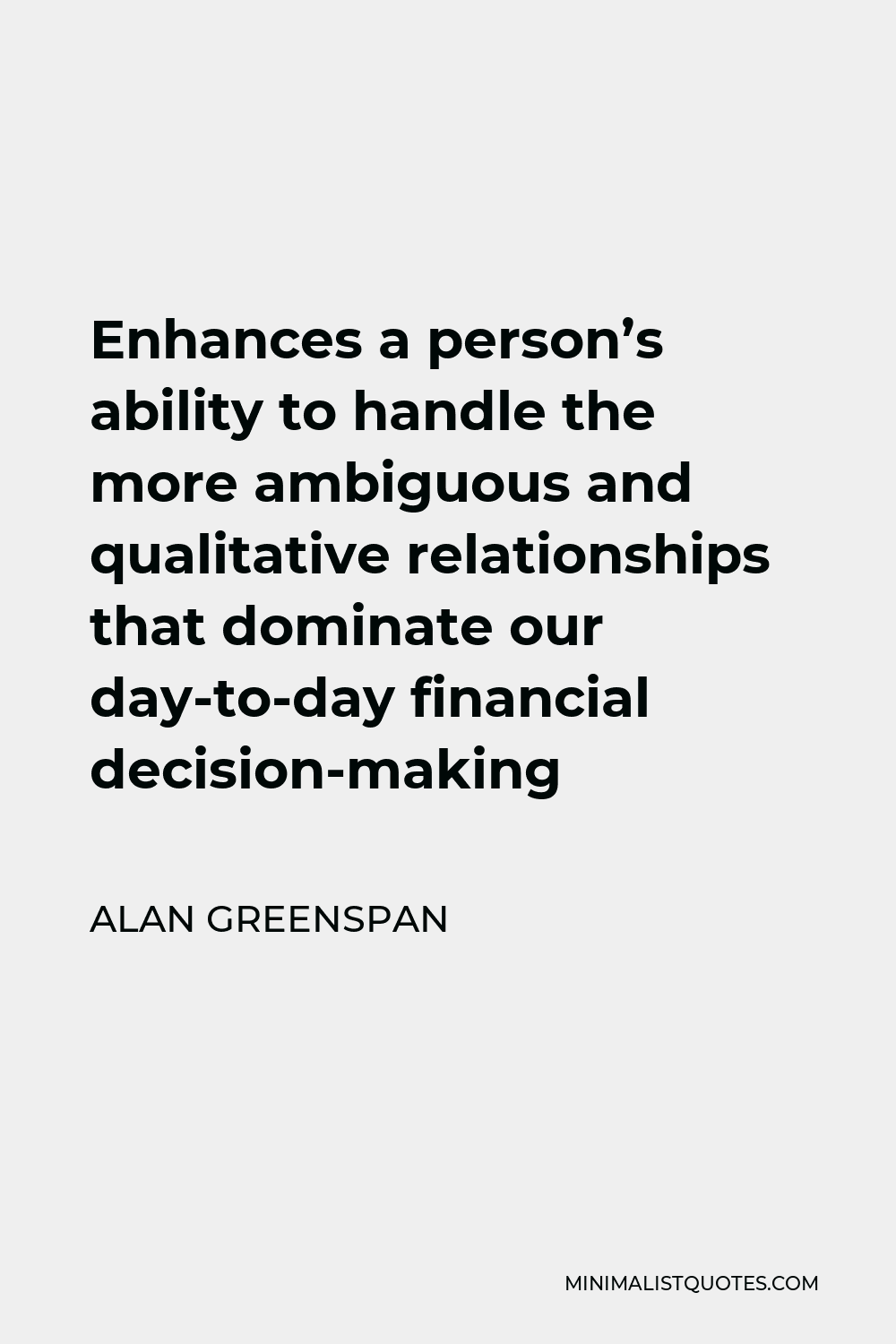 Alan Greenspan Quote - Enhances a person’s ability to handle the more ambiguous and qualitative relationships that dominate our day-to-day financial decision-making