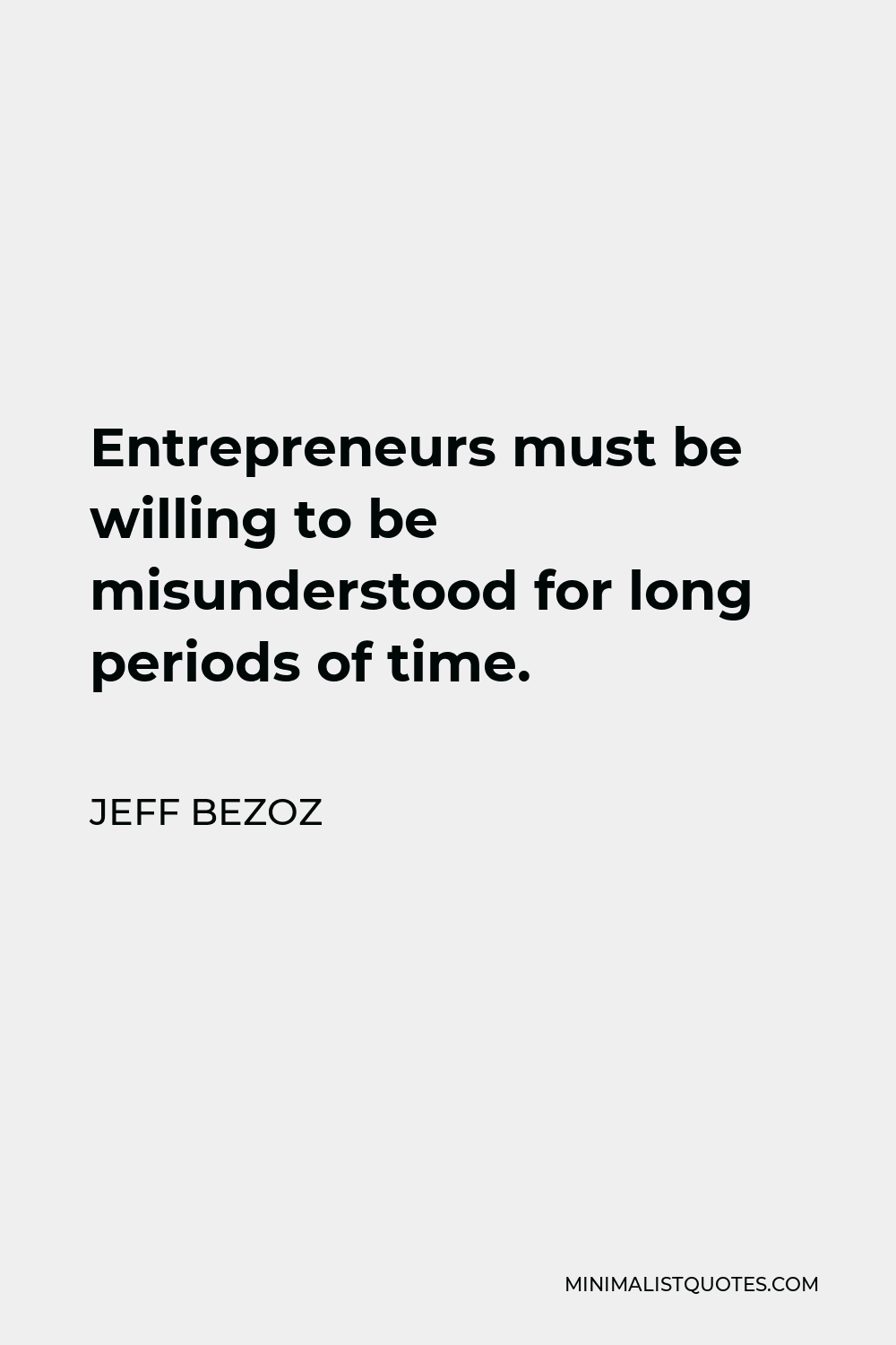 Jeff Bezoz Quote - Entrepreneurs must be willing to be misunderstood for long periods of time.