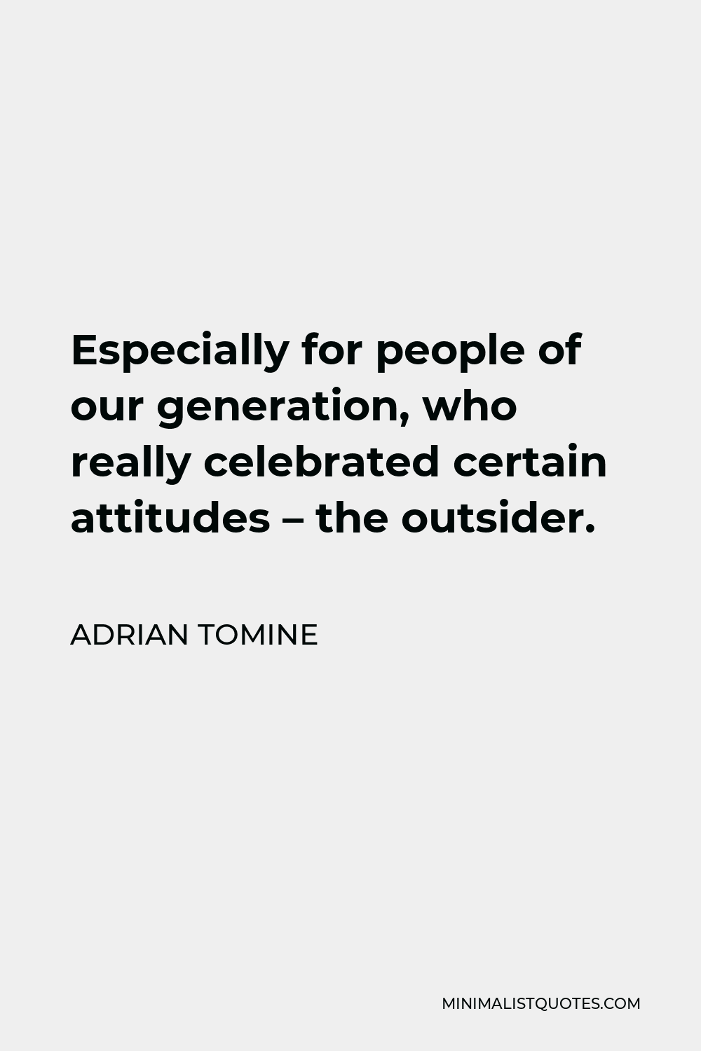 Adrian Tomine Quote - Especially for people of our generation, who really celebrated certain attitudes – the outsider.