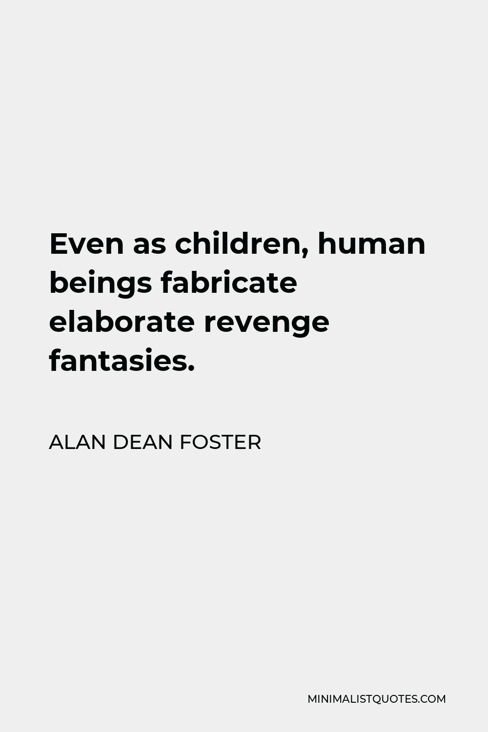 Alan Dean Foster Quote - Even as children, human beings fabricate elaborate revenge fantasies.