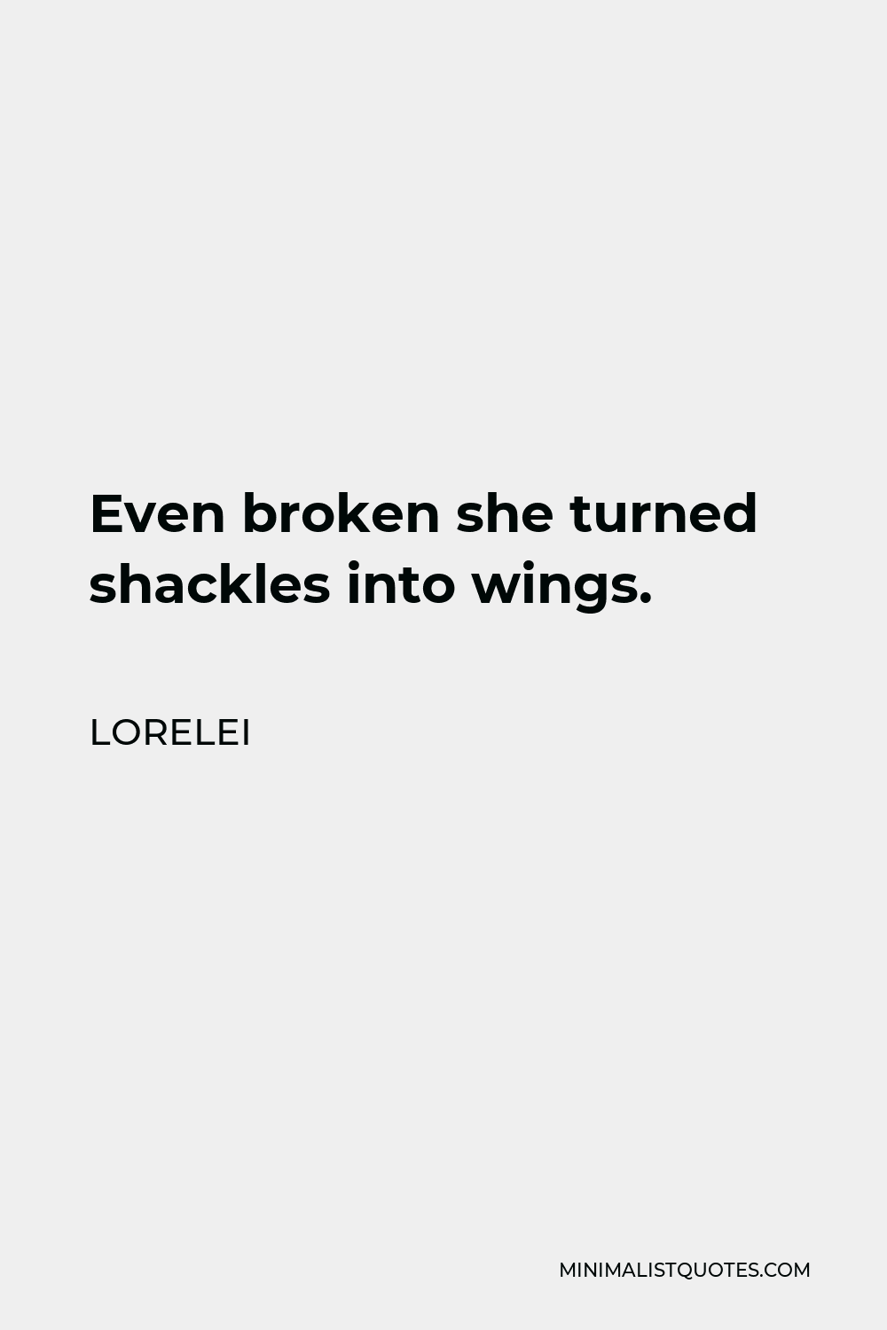 Lorelei Quote - Even broken she turned shackles into wings.
