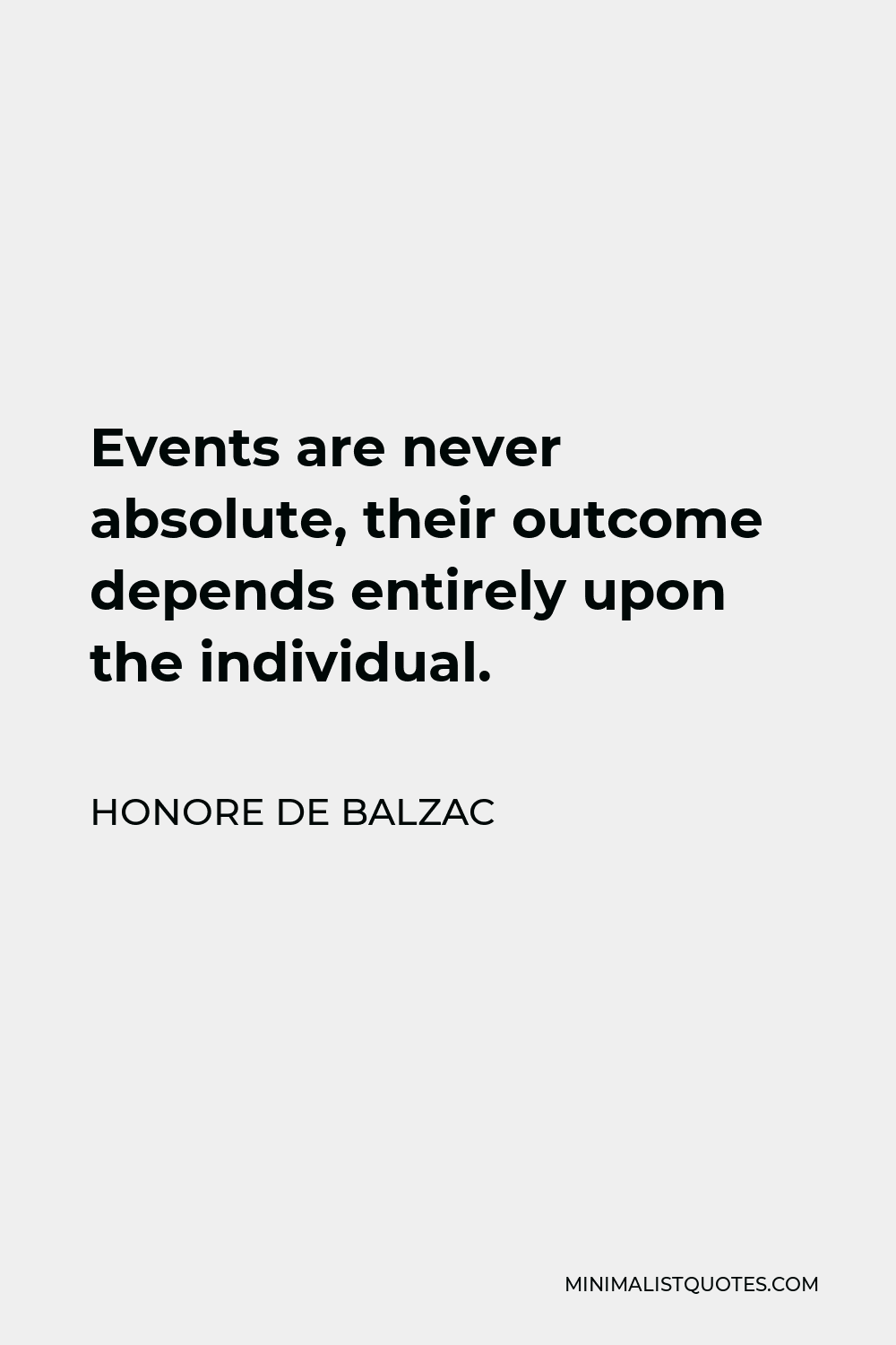 Honore de Balzac Quote - Events are never absolute, their outcome depends entirely upon the individual.