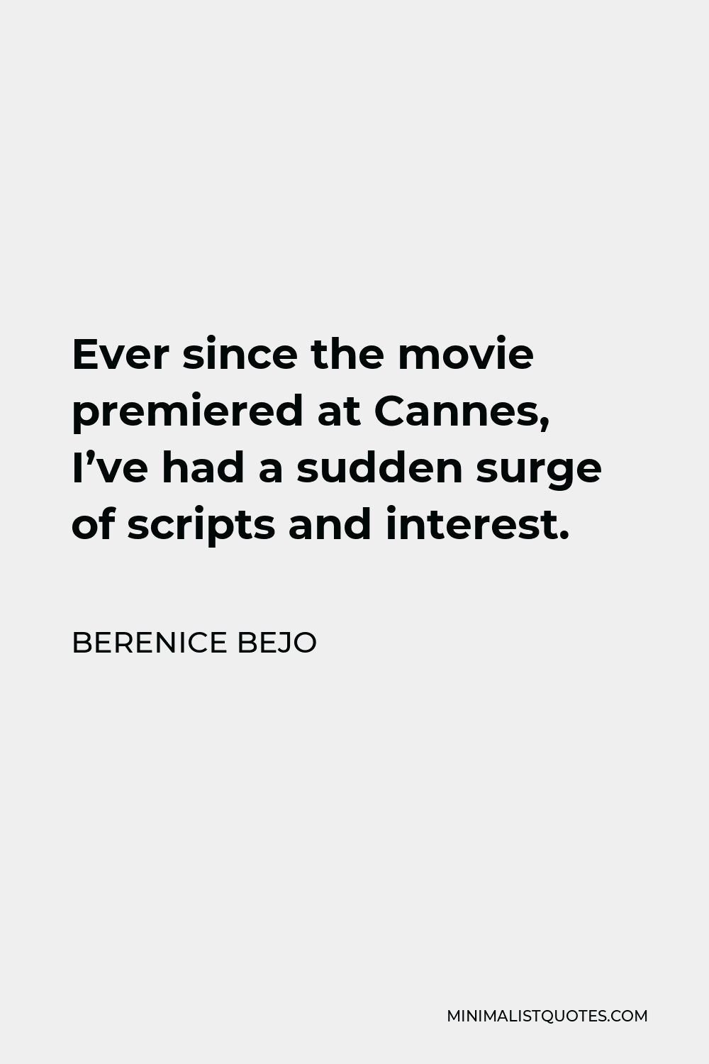 Berenice Bejo Quote - Ever since the movie premiered at Cannes, I’ve had a sudden surge of scripts and interest.