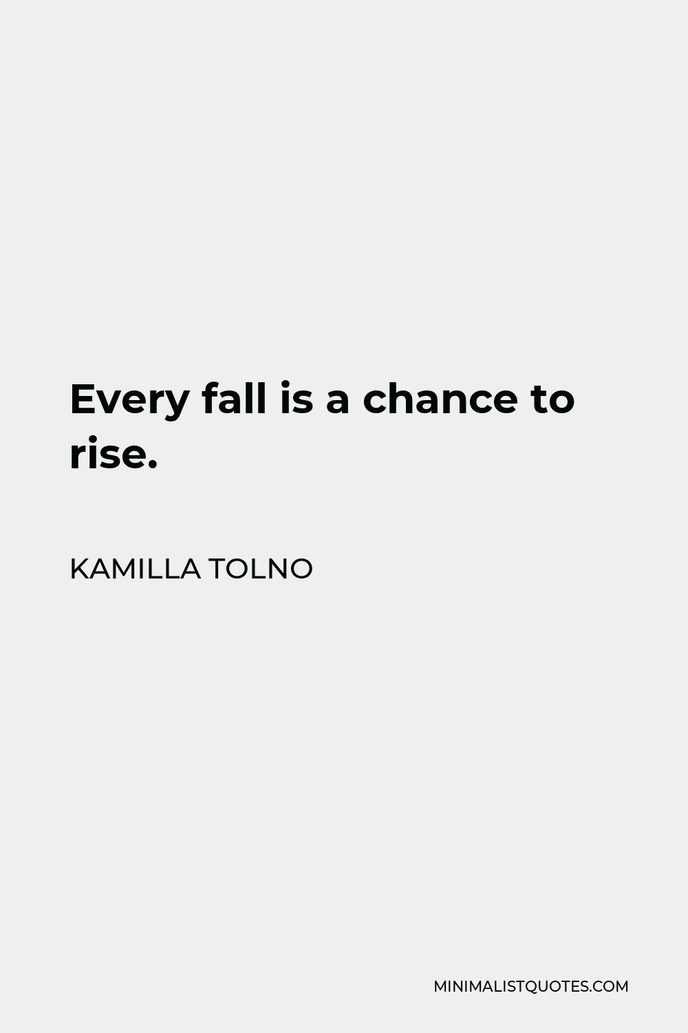 Kamilla Tolno Quote - Every fall is a chance to rise.