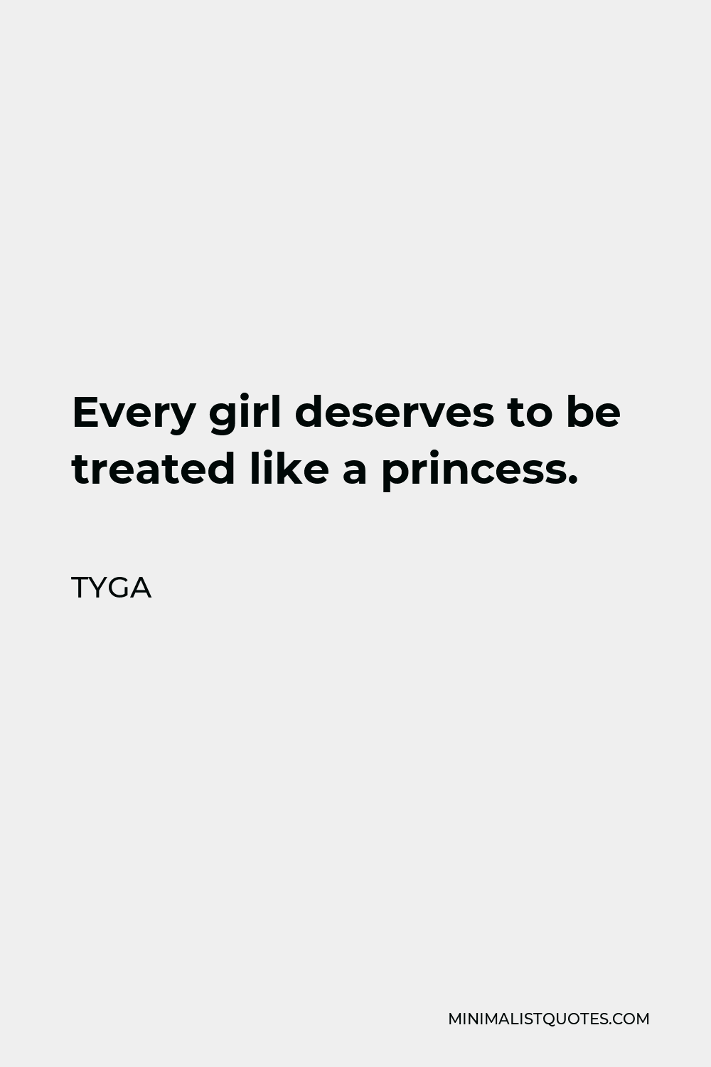 Tyga Quote - Every girl deserves to be treated like a princess.