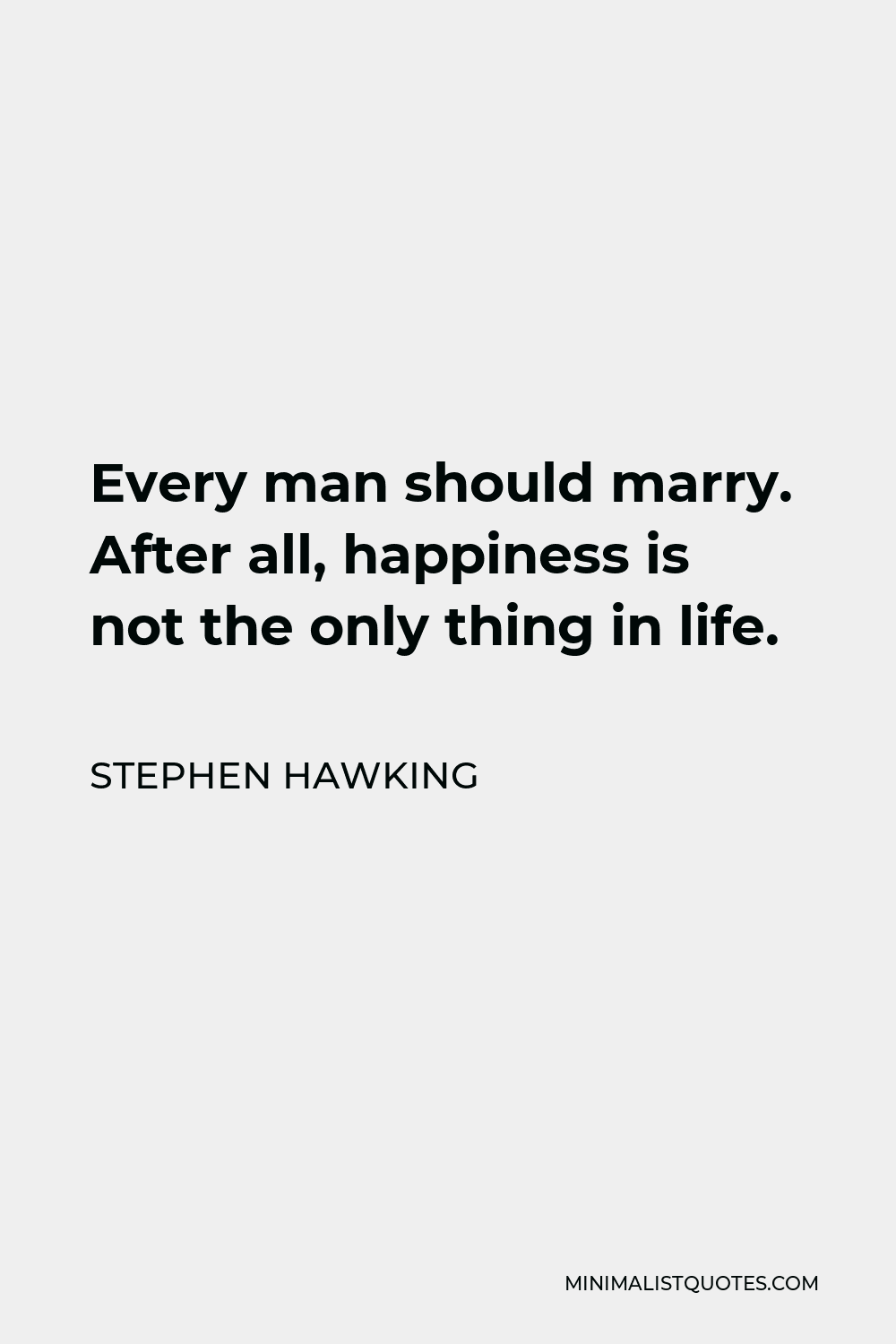 Stephen Hawking Quote - Every man should marry. After all, happiness is not the only thing in life.